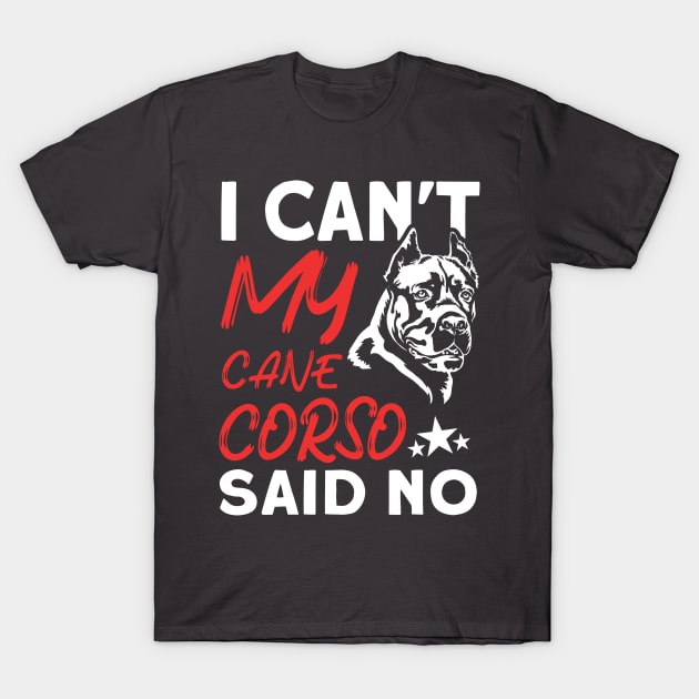 I Can't My Cane Corso Said No Italian Dog Lover Cane Corso T-Shirt by Toeffishirts